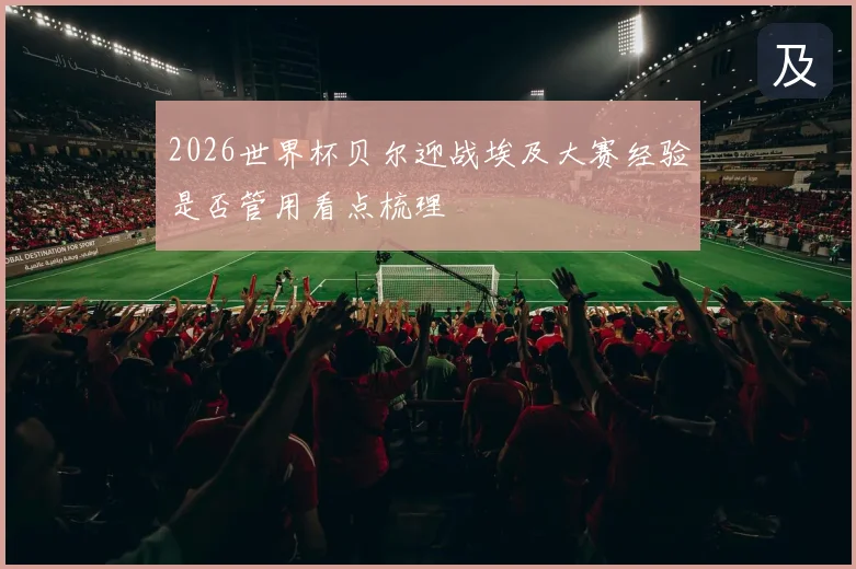 2026世界杯贝尔迎战埃及大赛经验是否管用看点梳理