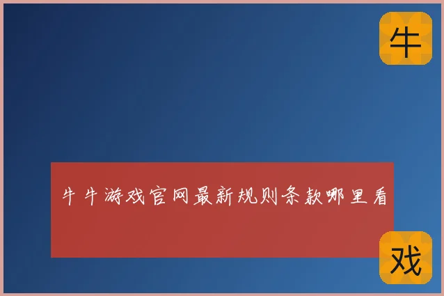 牛牛游戏官网最新规则条款哪里看