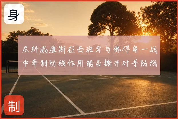 尼科威廉斯在西班牙与佛得角一战中牵制防线作用能否撕开对手防线