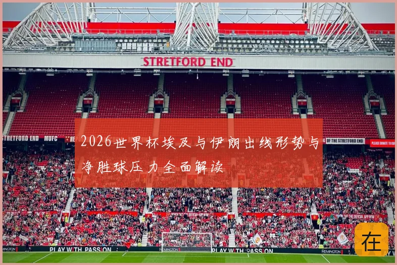 2026世界杯埃及与伊朗出线形势与净胜球压力全面解读