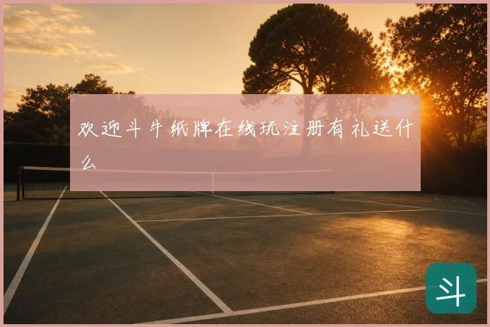 欢迎斗牛纸牌在线玩注册有礼送什么